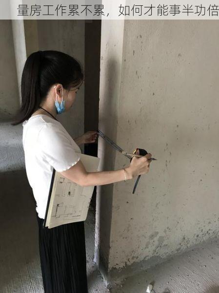 量房工作累不累，如何才能事半功倍