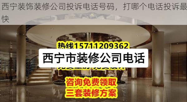 西宁装饰装修公司投诉电话号码，打哪个电话投诉最快