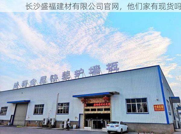 长沙盛福建材有限公司官网，他们家有现货吗