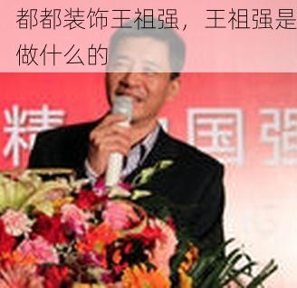 都都装饰王祖强，王祖强是做什么的