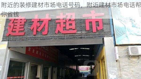 附近的装修建材市场电话号码，附近建材市场电话帮你省钱