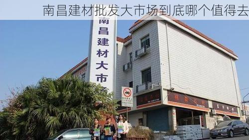 南昌建材批发大市场到底哪个值得去