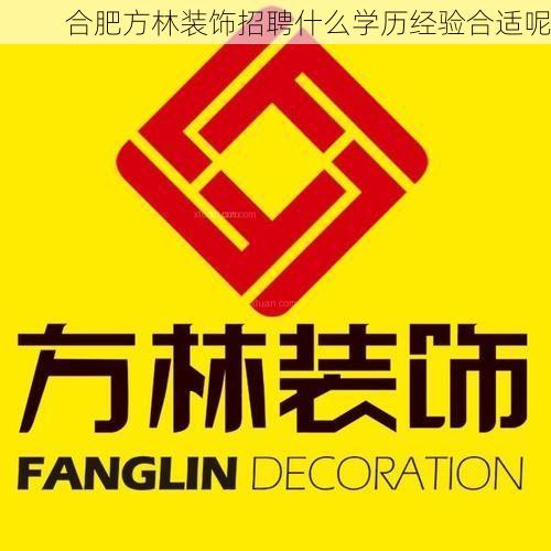 合肥方林装饰招聘什么学历经验合适呢