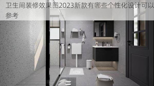卫生间装修效果图2023新款有哪些个性化设计可以参考