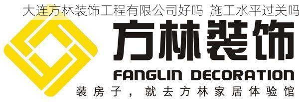 大连方林装饰工程有限公司好吗  施工水平过关吗