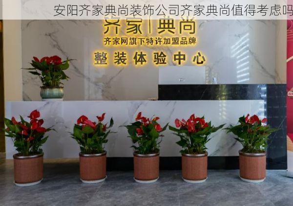 安阳齐家典尚装饰公司齐家典尚值得考虑吗