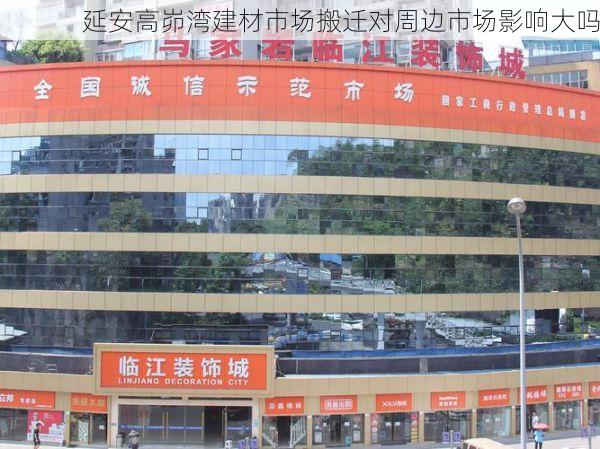 延安高峁湾建材市场搬迁对周边市场影响大吗
