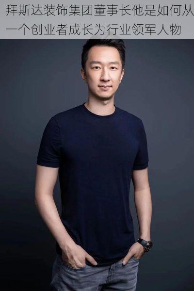 拜斯达装饰集团董事长他是如何从一个创业者成长为行业领军人物