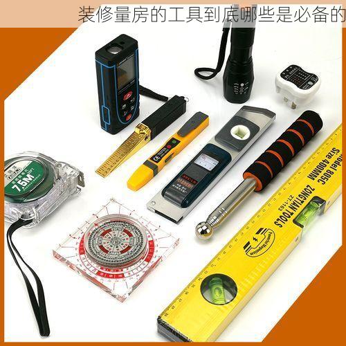 装修量房的工具到底哪些是必备的