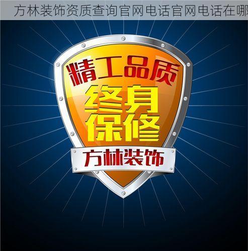 方林装饰资质查询官网电话官网电话在哪
