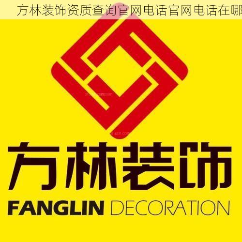 方林装饰资质查询官网电话官网电话在哪