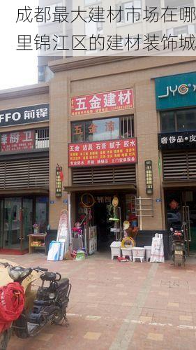 成都最大建材市场在哪里锦江区的建材装饰城
